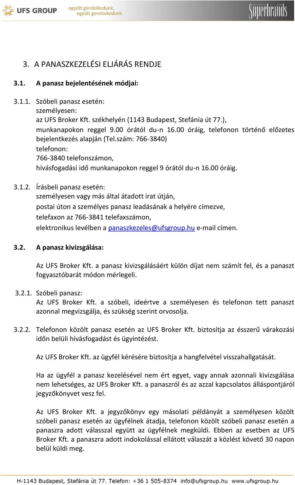 szám: 766-3840) telefonon: 766-3840 telefonszámon, hívásfogadási idő munkanapokon reggel 9 órától du-n 16.00 óráig. 3.1.2.