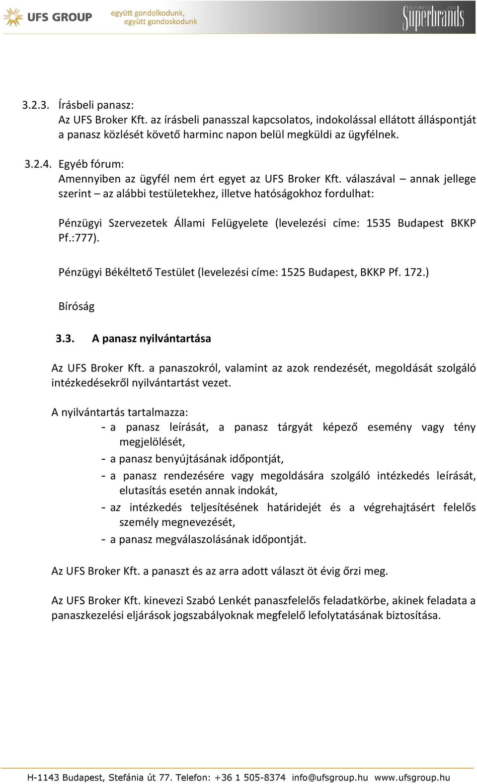 válaszával annak jellege szerint az alábbi testületekhez, illetve hatóságokhoz fordulhat: Pénzügyi Szervezetek Állami Felügyelete (levelezési címe: 1535 Budapest BKKP Pf.:777).