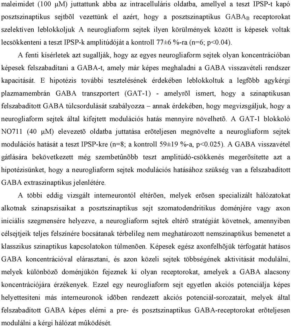 A fenti kísérletek azt sugallják, hogy az egyes neurogliaform sejtek olyan koncentrációban képesek felszabadítani a GABA-t, amely már képes meghaladni a GABA visszavételi rendszer kapacitását.