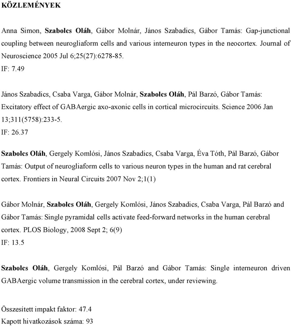 49 János Szabadics, Csaba Varga, Gábor Molnár, Szabolcs Oláh, Pál Barzó, Gábor Tamás: Excitatory effect of GABAergic axo-axonic cells in cortical microcircuits. Science 2006 Jan 13;311(5758):233-5.