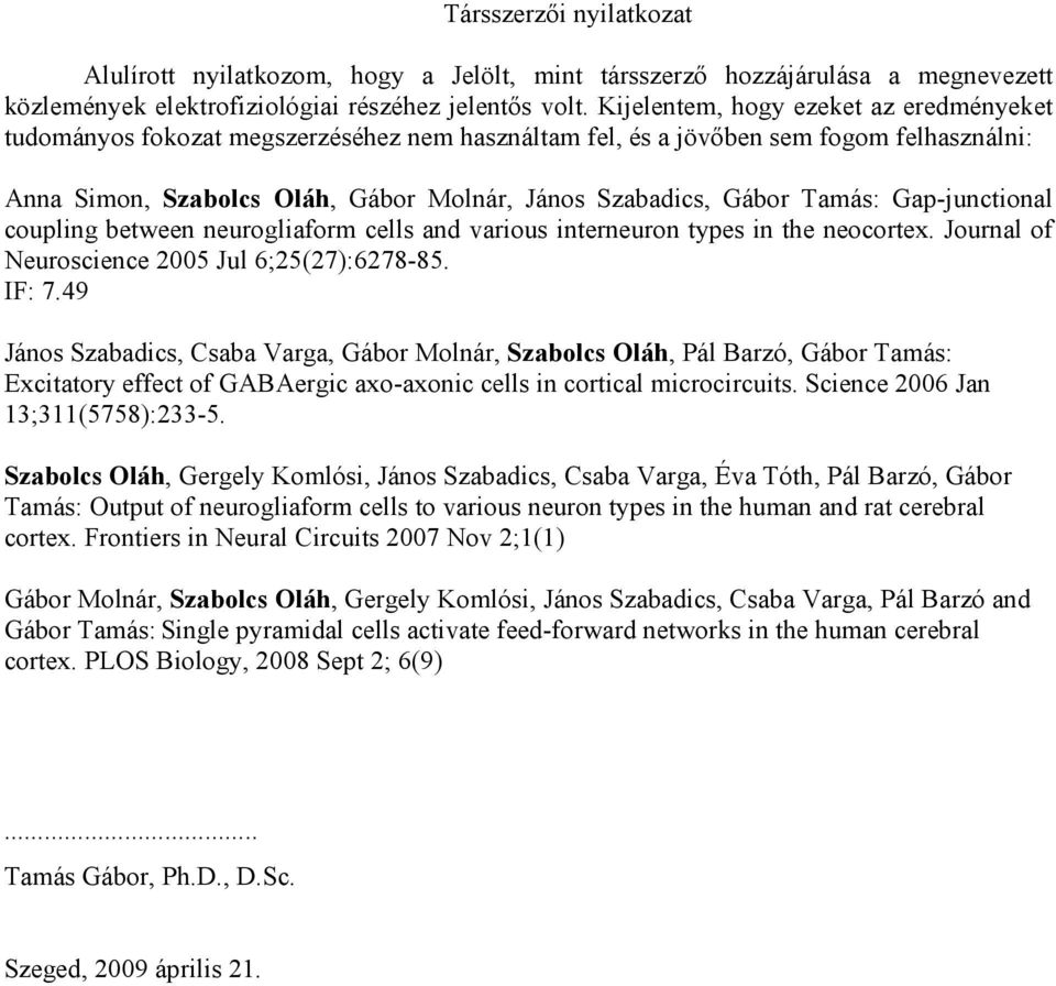 Tamás: Gap-junctional coupling between neurogliaform cells and various interneuron types in the neocortex. Journal of Neuroscience 2005 Jul 6;25(27):6278-85. IF: 7.