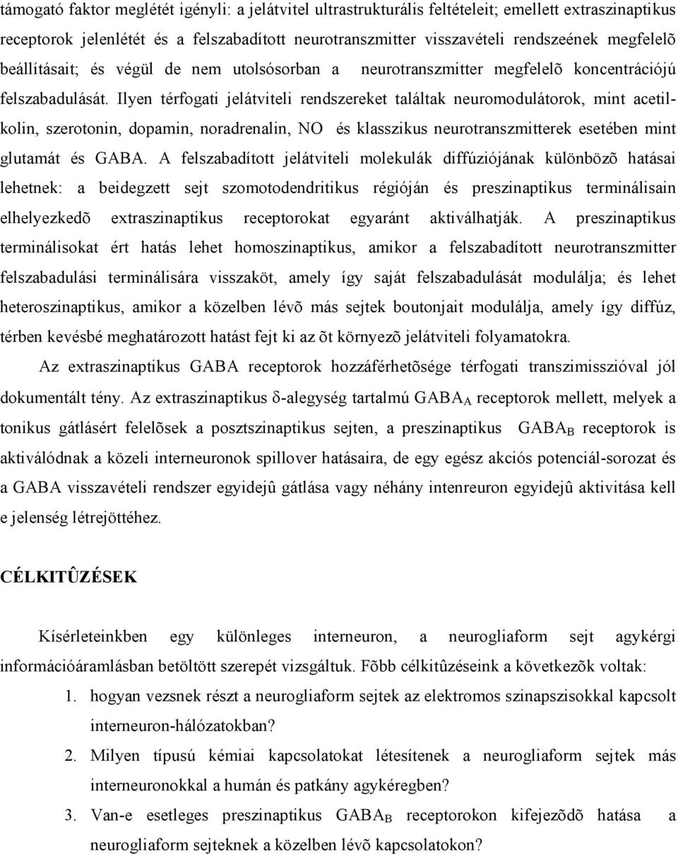 Ilyen térfogati jelátviteli rendszereket találtak neuromodulátorok, mint acetilkolin, szerotonin, dopamin, noradrenalin, NO és klasszikus neurotranszmitterek esetében mint glutamát és GABA.