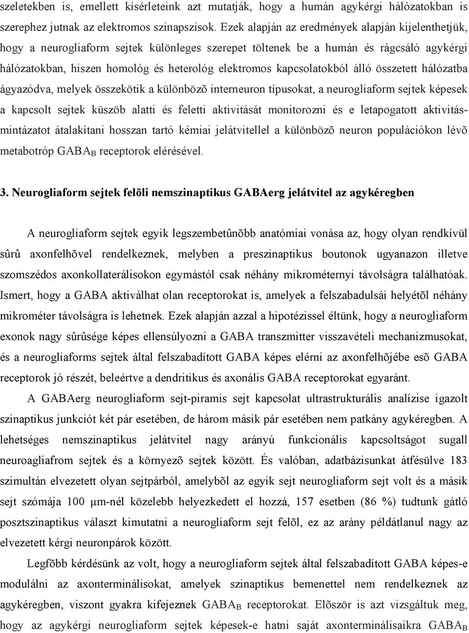 kapcsolatokból álló összetett hálózatba ágyazódva, melyek összekötik a különbözõ interneuron típusokat, a neurogliaform sejtek képesek a kapcsolt sejtek küszöb alatti és feletti aktivitását