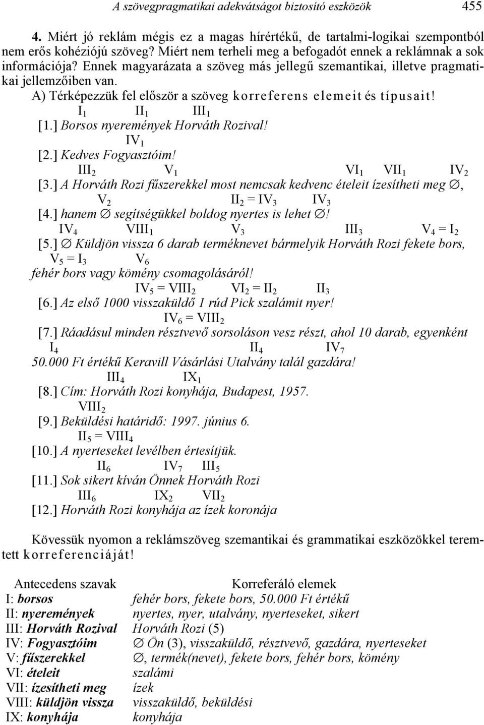 A) Térképezzük fel el8ször a szöveg korreferens elemeit és típusait! I 1 II 1 III 1 1[1.] Borsos nyeremények Horváth Rozival! IV 1 1[2.] Kedves Fogyasztóim! III 2 V 1 VI 1 VII 1 IV 2 1[3.