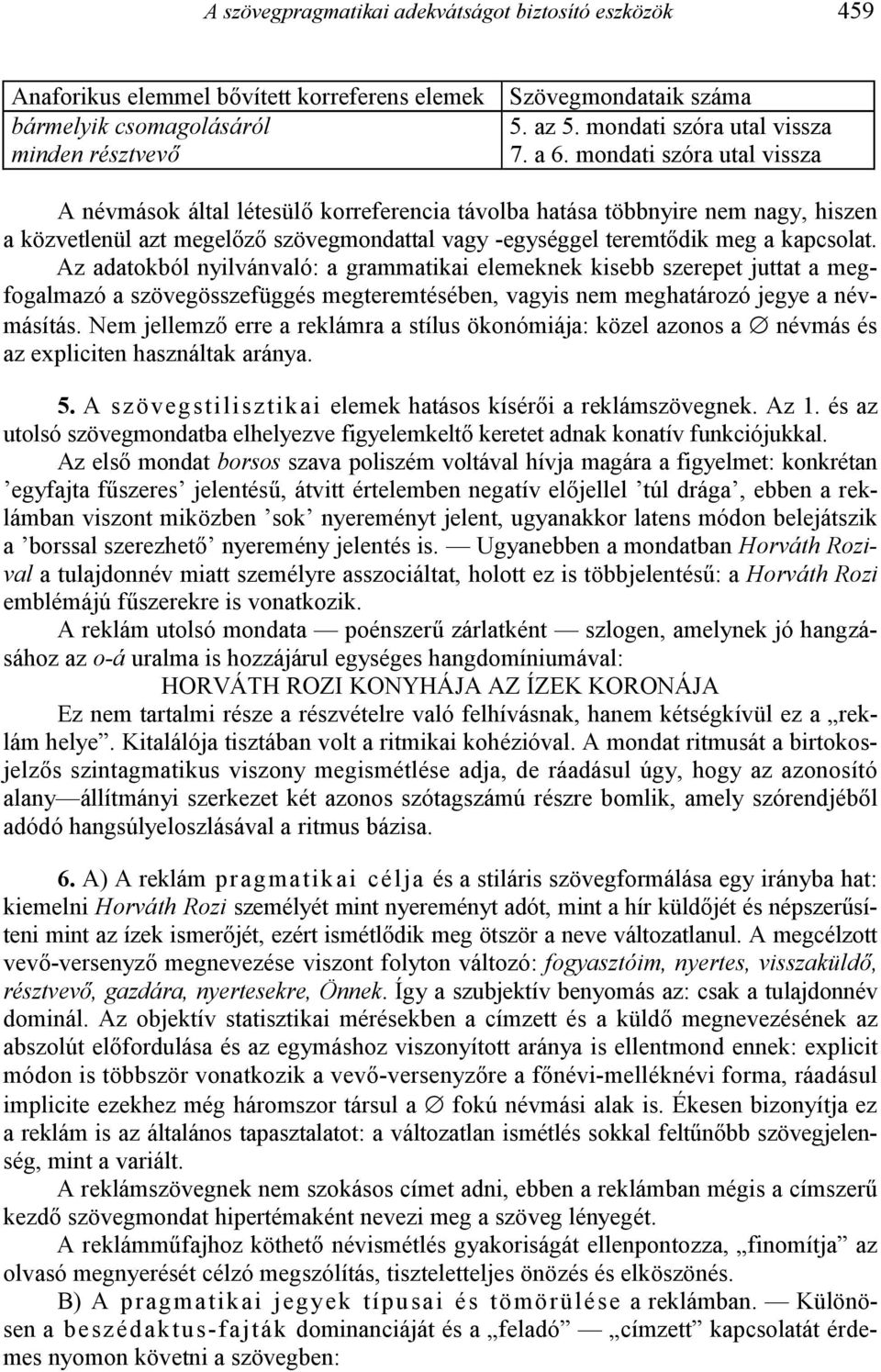 mondati szóra utal vissza A névmások által létesül8 korreferencia távolba hatása többnyire nem nagy, hiszen a közvetlenül azt megel8z8 szövegmondattal vagy -egységgel teremt8dik meg a kapcsolat.