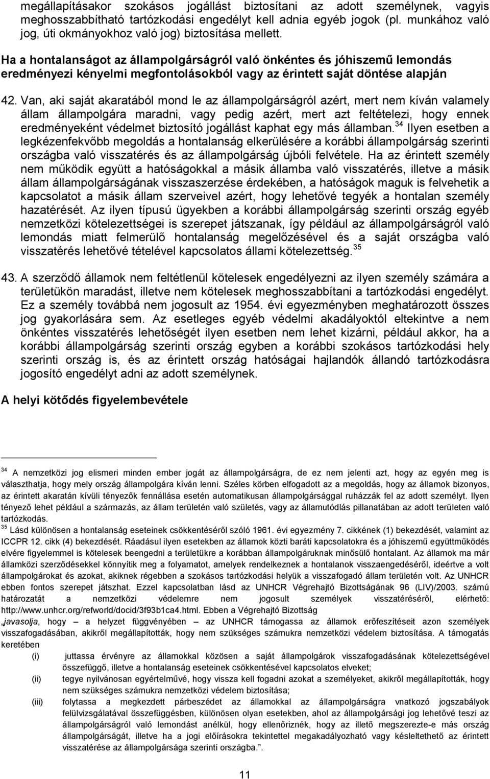 Ha a hontalanságot az állampolgárságról való önkéntes és jóhiszemű lemondás eredményezi kényelmi megfontolásokból vagy az érintett saját döntése alapján 42.