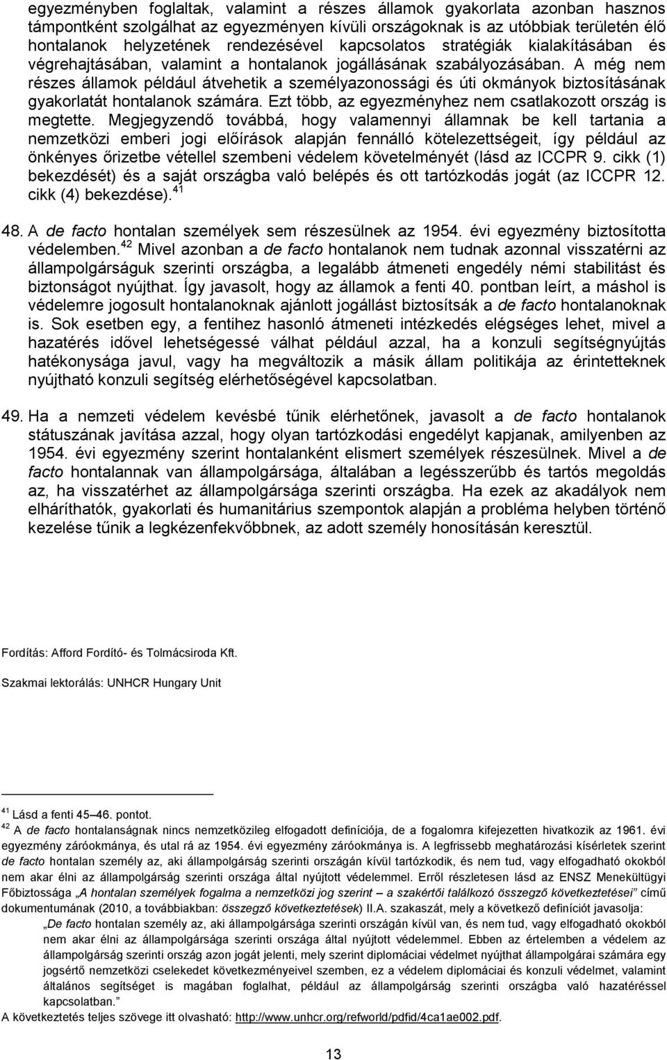 A még nem részes államok például átvehetik a személyazonossági és úti okmányok biztosításának gyakorlatát hontalanok számára. Ezt több, az egyezményhez nem csatlakozott ország is megtette.