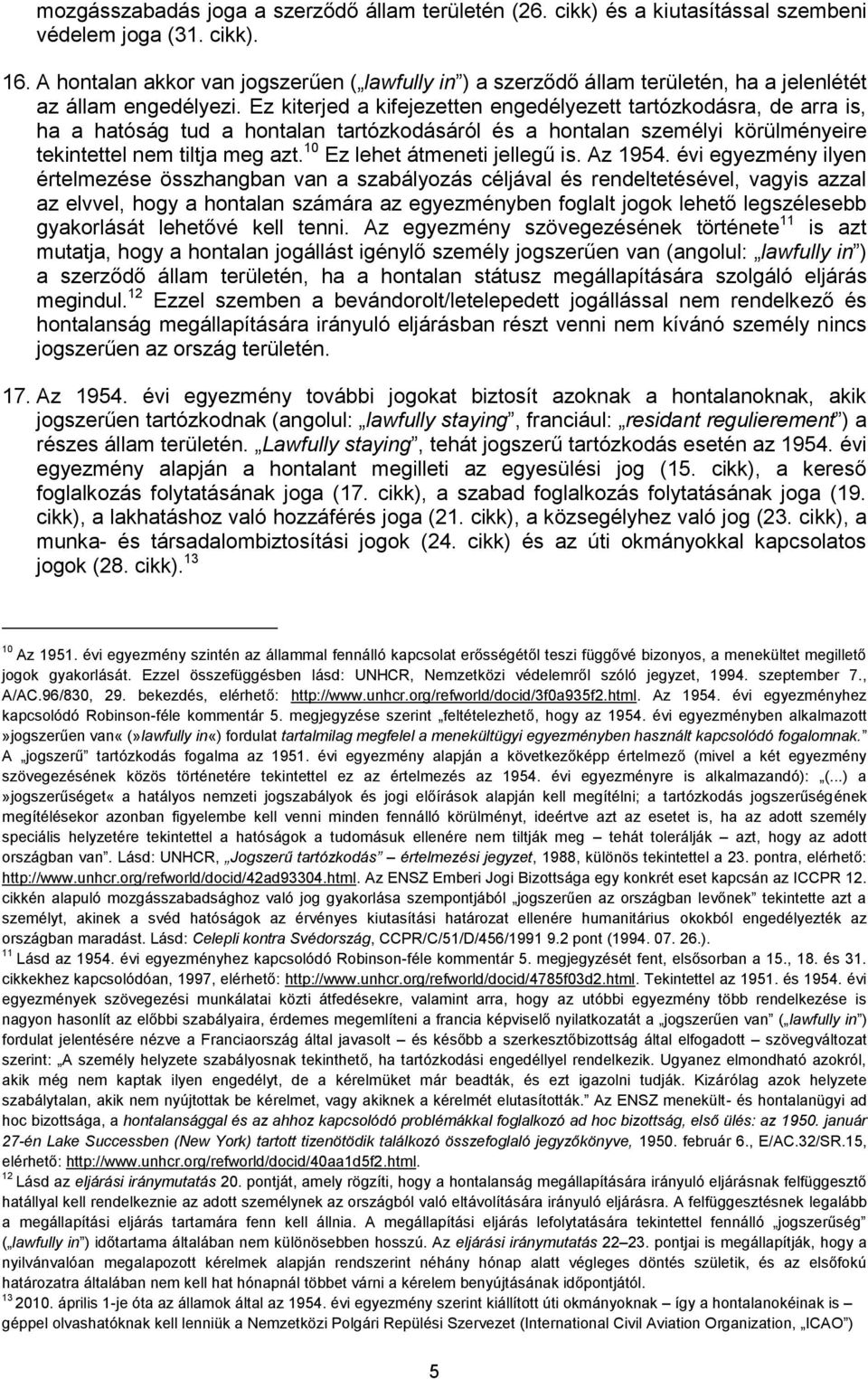 Ez kiterjed a kifejezetten engedélyezett tartózkodásra, de arra is, ha a hatóság tud a hontalan tartózkodásáról és a hontalan személyi körülményeire tekintettel nem tiltja meg azt.