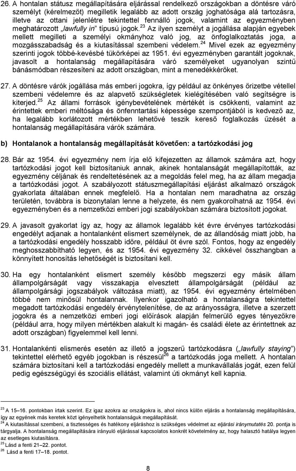 23 Az ilyen személyt a jogállása alapján egyebek mellett megilleti a személyi okmányhoz való jog, az önfoglalkoztatás joga, a mozgásszabadság és a kiutasítással szembeni védelem.