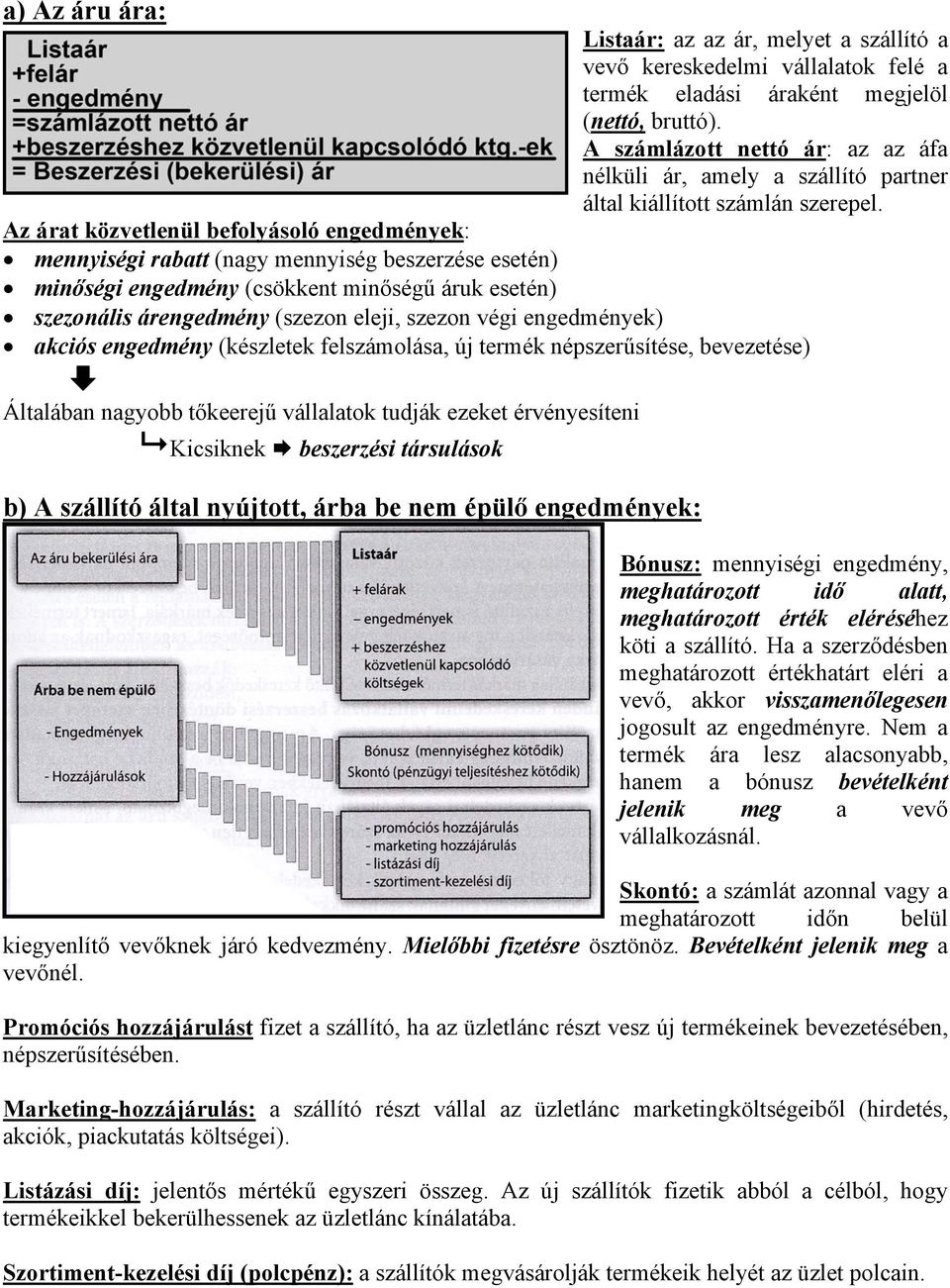 Az árat közvetlenül befolyásoló engedmények: mennyiségi rabatt (nagy mennyiség beszerzése esetén) minőségi engedmény (csökkent minőségű áruk esetén) szezonális árengedmény (szezon eleji, szezon végi