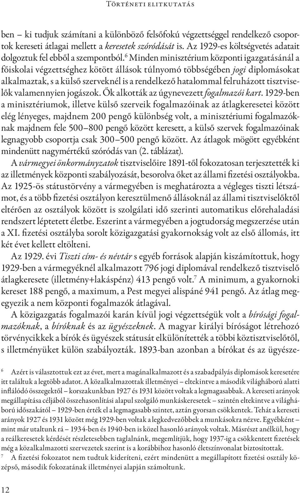 6 Minden minisztérium központi igazgatásánál a főiskolai végzettséghez kötött állások túlnyomó többségében jogi diplomásokat alkalmaztak, s a külső szerveknél is a rendelkező hatalommal felruházott