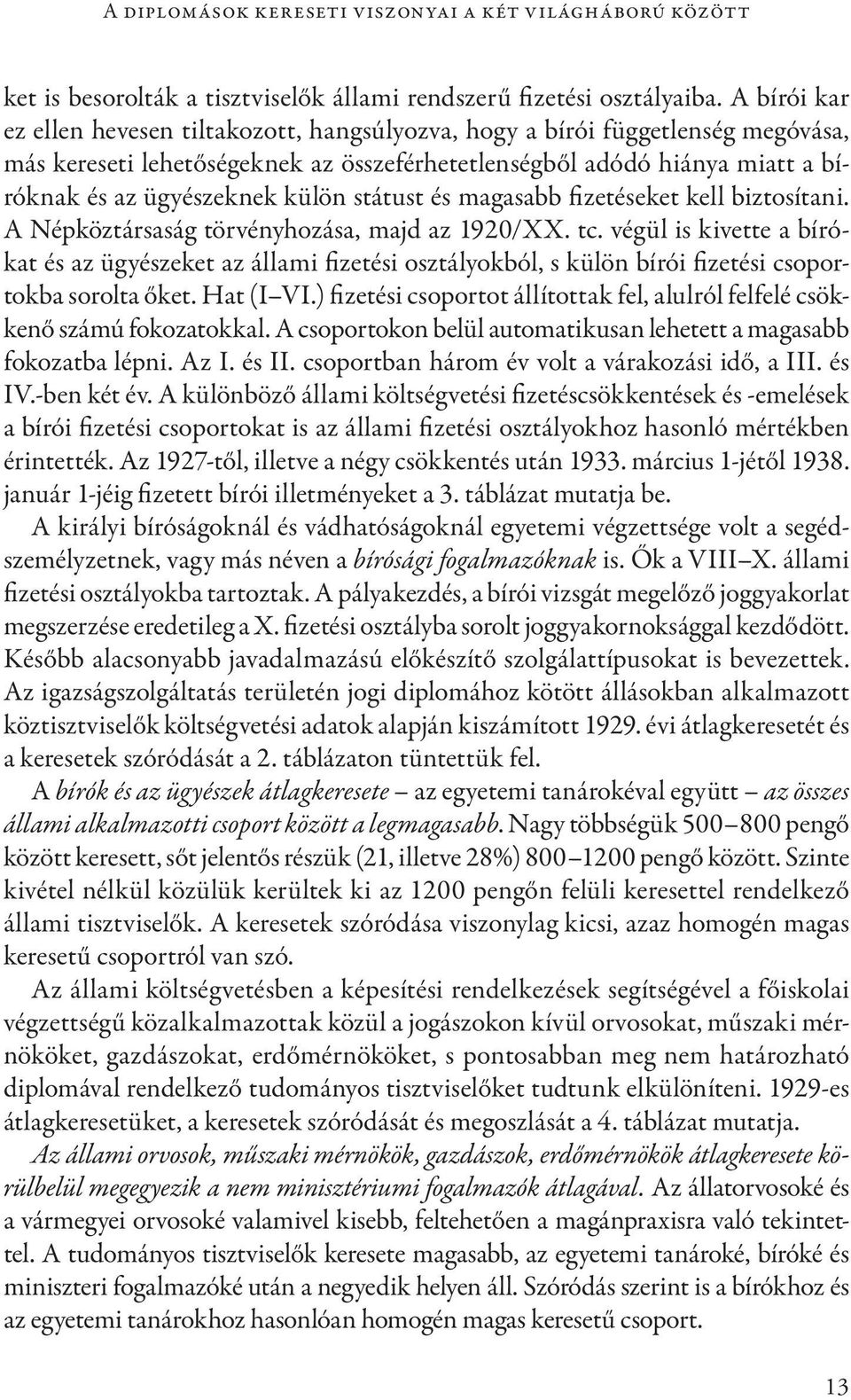 státust és magasabb fizetéseket kell biztosítani. A Népköztársaság törvényhozása, majd az 1920/XX. tc.