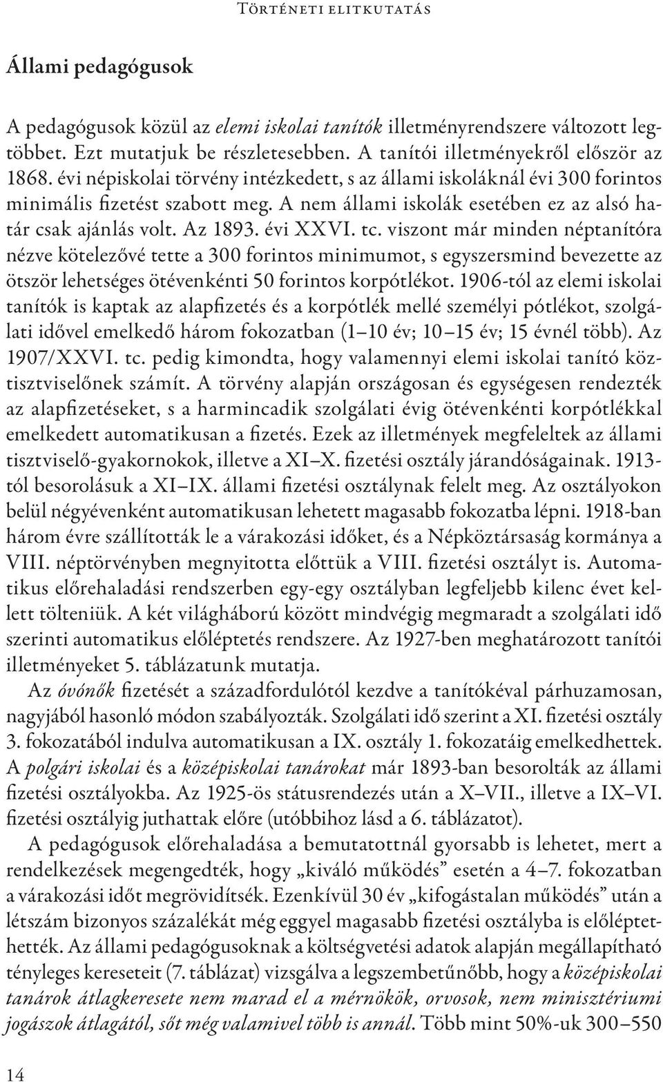 viszont már minden néptanítóra nézve kötelezővé tette a 300 forintos minimumot, s egyszersmind bevezette az ötször lehetséges ötévenkénti 50 forintos korpótlékot.