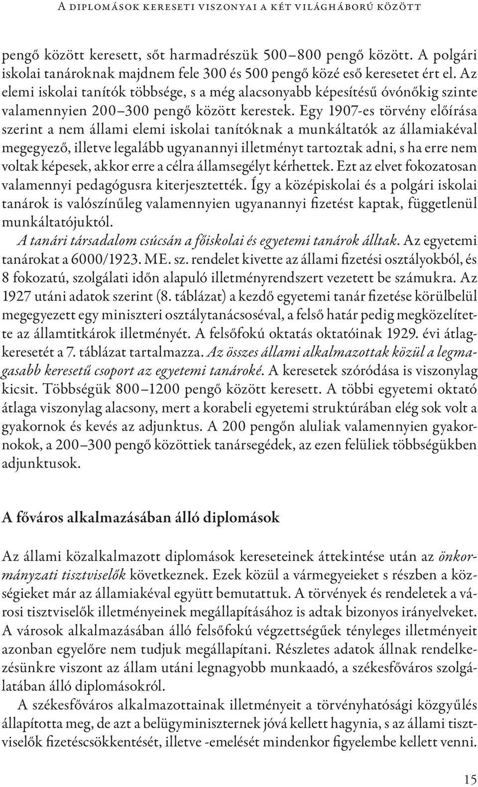 Az elemi iskolai tanítók többsége, s a még alacsonyabb képesítésű óvónőkig szinte valamennyien 200 300 pengő között kerestek.