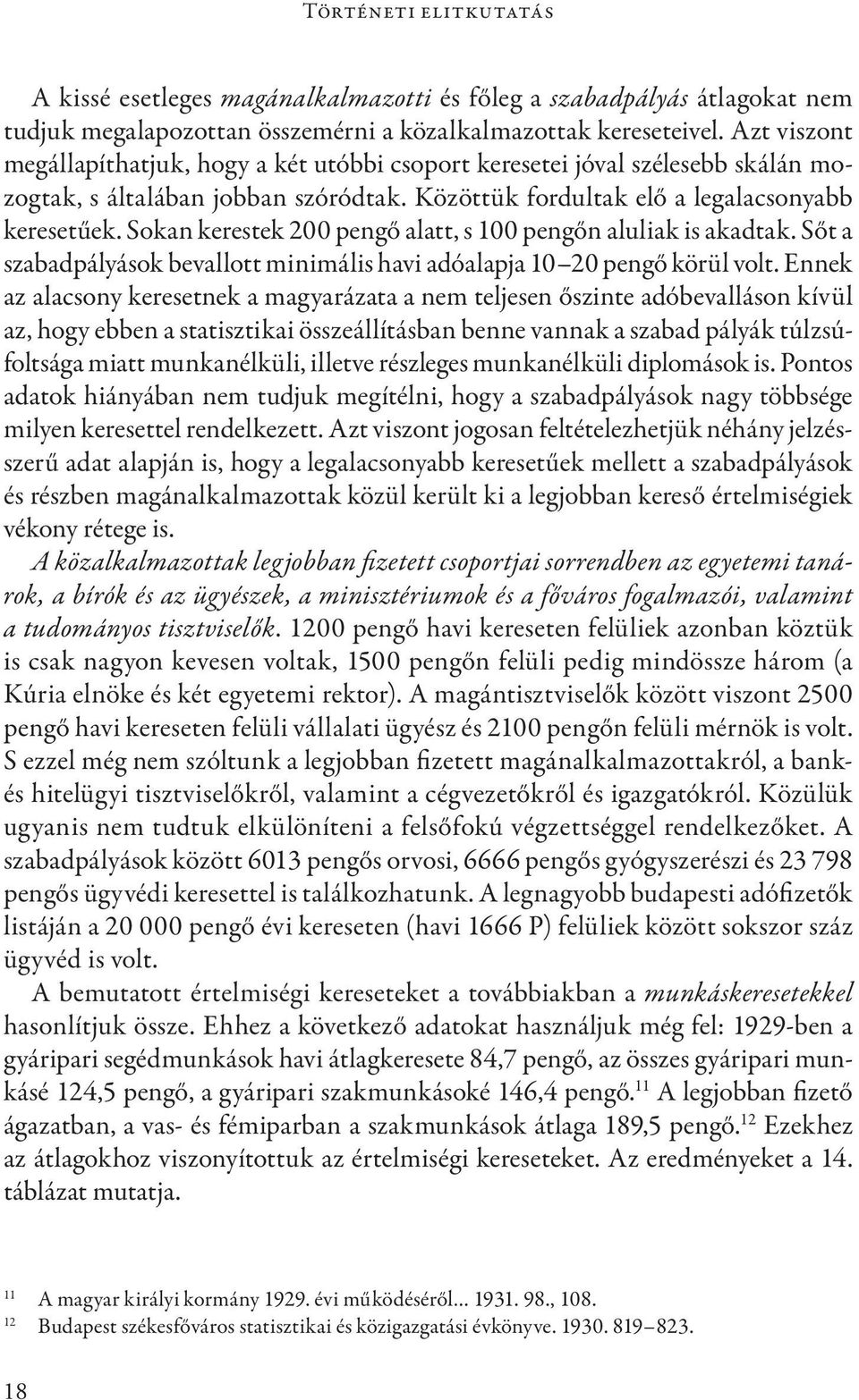 Sokan kerestek 200 pengő alatt, s 100 pengőn aluliak is akadtak. Sőt a szabadpályások bevallott minimális havi adóalapja 10 20 pengő körül volt.