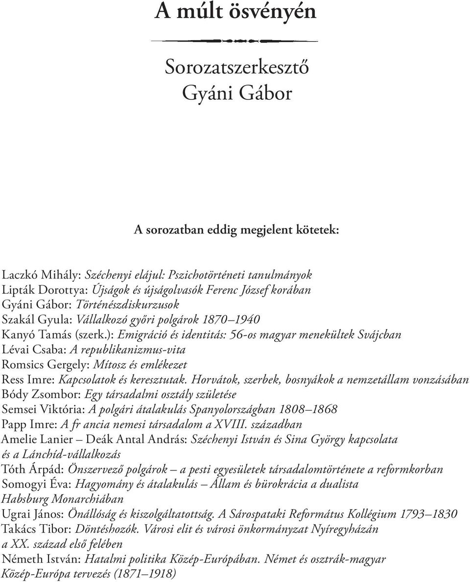 ): Emigráció és identitás: 56-os magyar menekültek Svájcban Lévai Csaba: A republikanizmus-vita Romsics Gergely: Mítosz és emlékezet Ress Imre: Kapcsolatok és keresztutak.