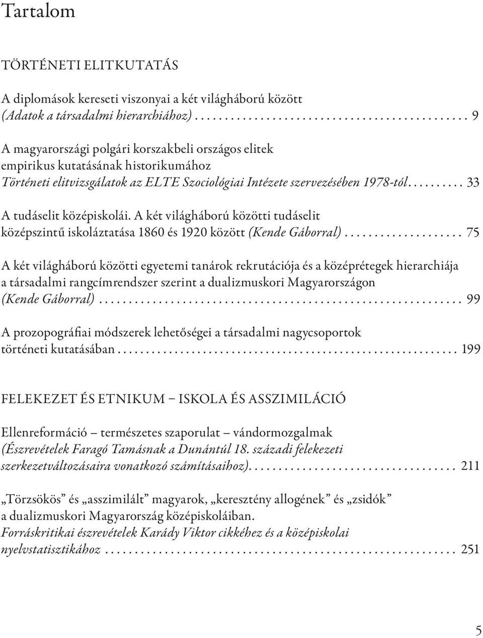 ......... 33 A tudáselit középiskolái. A két világháború közötti tudáselit középszintű iskoláztatása 1860 és 1920 között (Kende Gáborral).