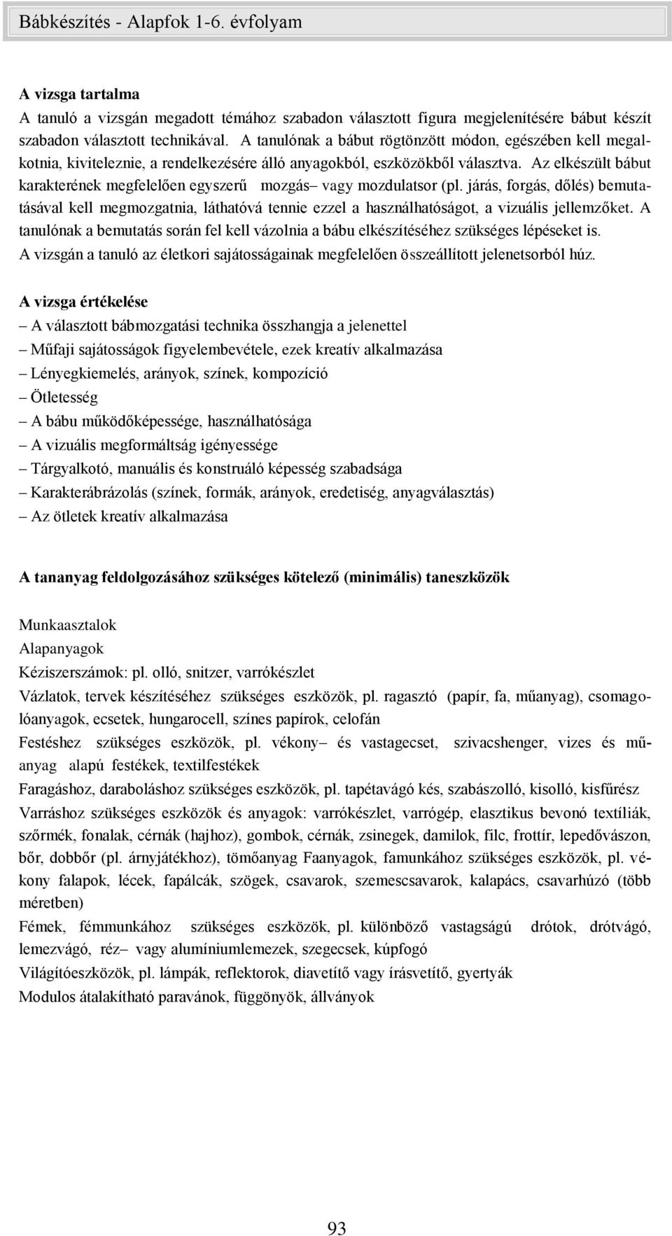 Az elkészült bábut karakterének megfelelően mozgás vagy mozdulatsor (pl. járás, forgás, dőlés) bemutatásával kell megmozgatnia, láthatóvá tennie ezzel a használhatóságot, a vizuális jellemzőket.