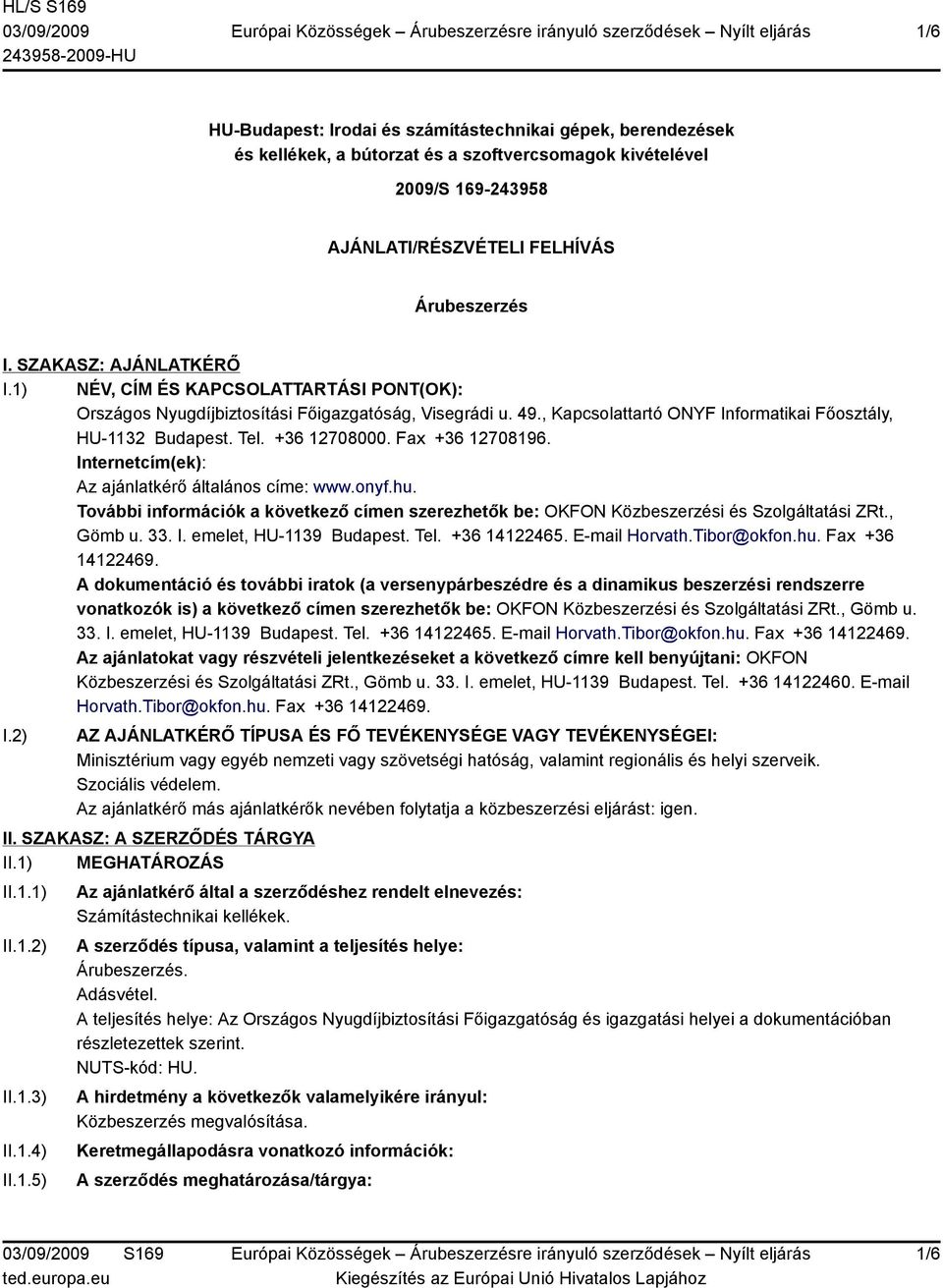 +36 12708000. Fax +36 12708196. Internetcím(ek): Az ajánlatkérő általános címe: www.onyf.hu. További információk a következő címen szerezhetők be: OKFON Közbeszerzési és Szolgáltatási ZRt., Gömb u.