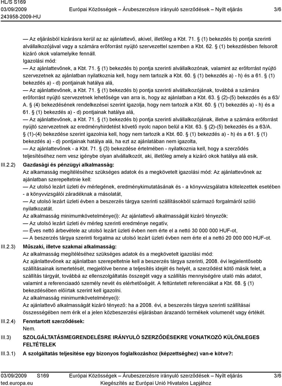 Igazolási mód: Az ajánlattevőnek, a Kbt. 71. (1) bekezdés b) pontja szerinti alvállalkozónak, valamint az erőforrást nyújtó szervezetnek az ajánlatban nyilatkoznia kell, hogy nem tartozik a Kbt. 60.