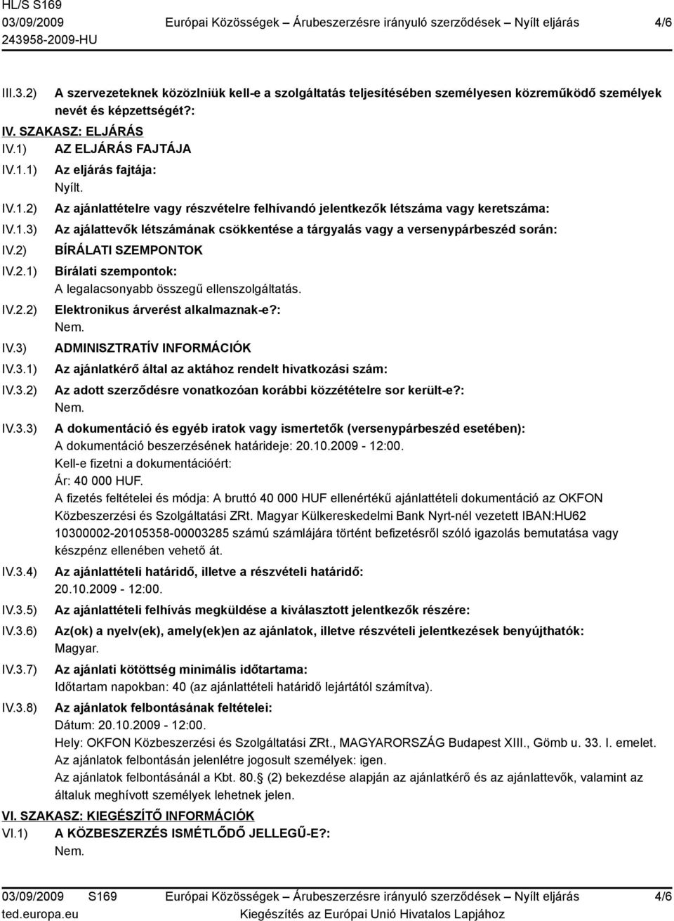 Az ajánlattételre vagy részvételre felhívandó jelentkezők létszáma vagy keretszáma: Az ajálattevők létszámának csökkentése a tárgyalás vagy a versenypárbeszéd során: BÍRÁLATI SZEMPONTOK Bírálati