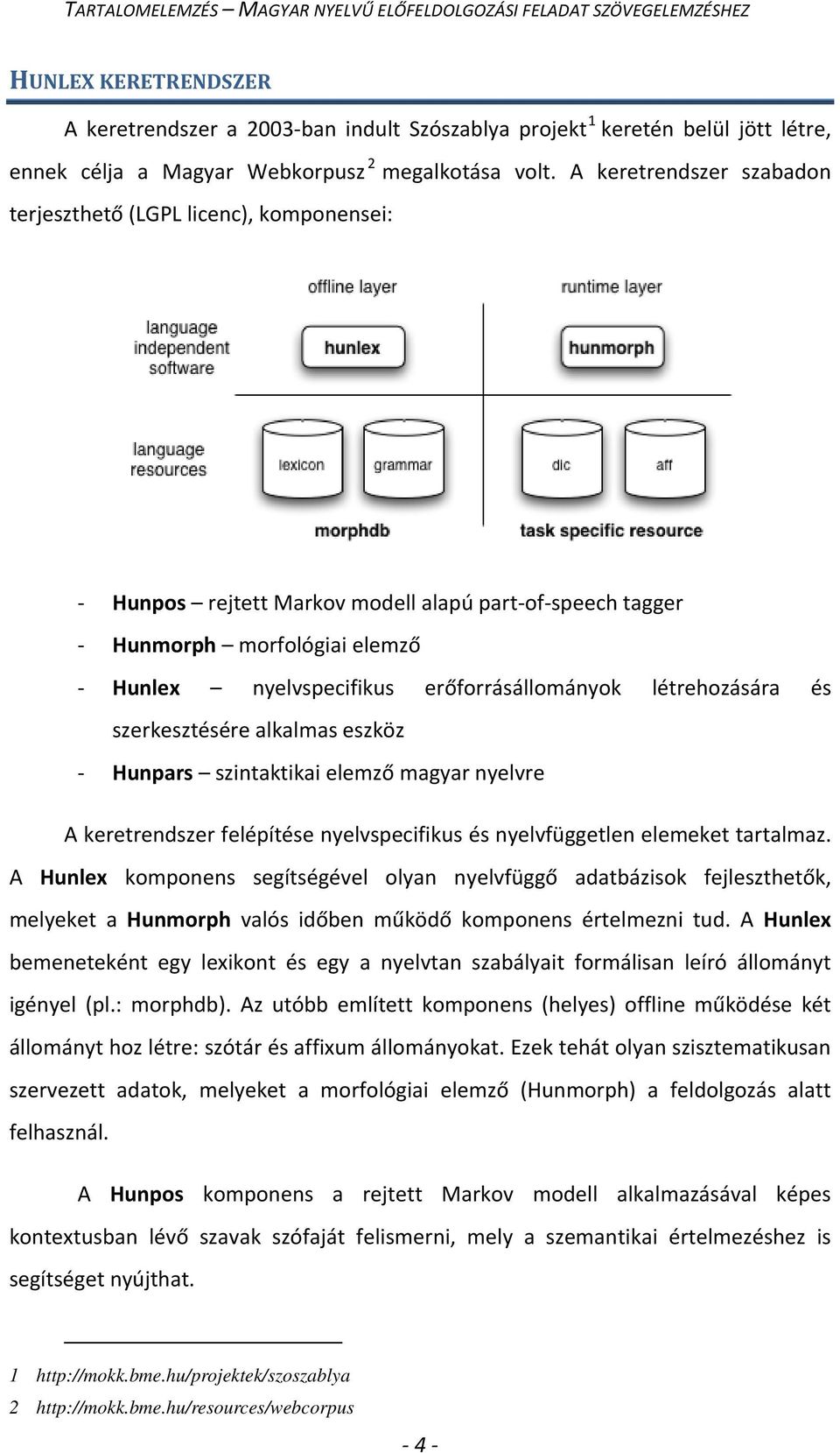 létrehozására és szerkesztésére alkalmas eszköz - Hunpars szintaktikai elemző magyar nyelvre A keretrendszer felépítése nyelvspecifikus és nyelvfüggetlen elemeket tartalmaz.