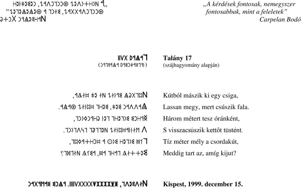 tnétsüt tőtteq wi%ú'a%%iv S,túkadro' a +ém retém zít xtujiq gíma,za trat giddem Kútból mászik ki egy csiga, Lassan megy, mert csúszik fala.
