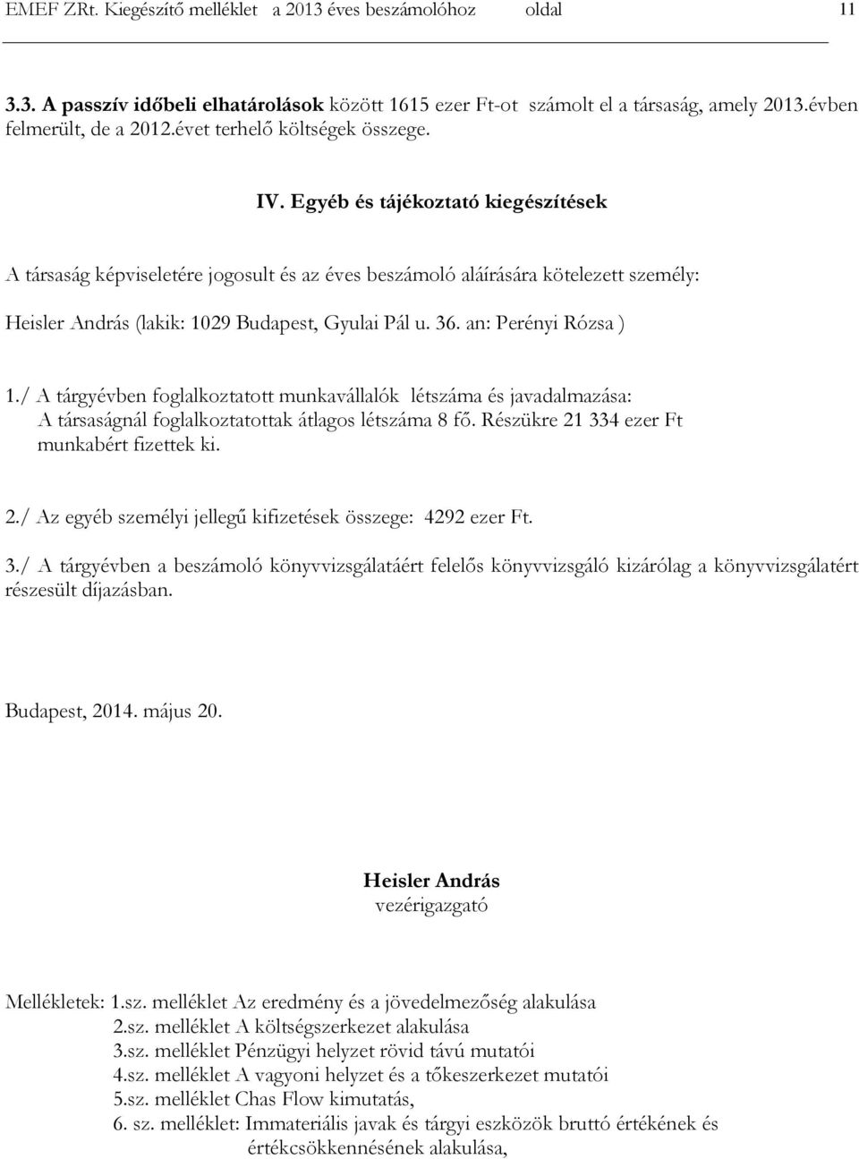 Egyéb és tájékoztató kiegészítések A társaság képviseletére jogosult és az éves beszámoló aláírására kötelezett személy: Heisler András (lakik: 1029 Budapest, Gyulai Pál u. 36. an: Perényi Rózsa ) 1.