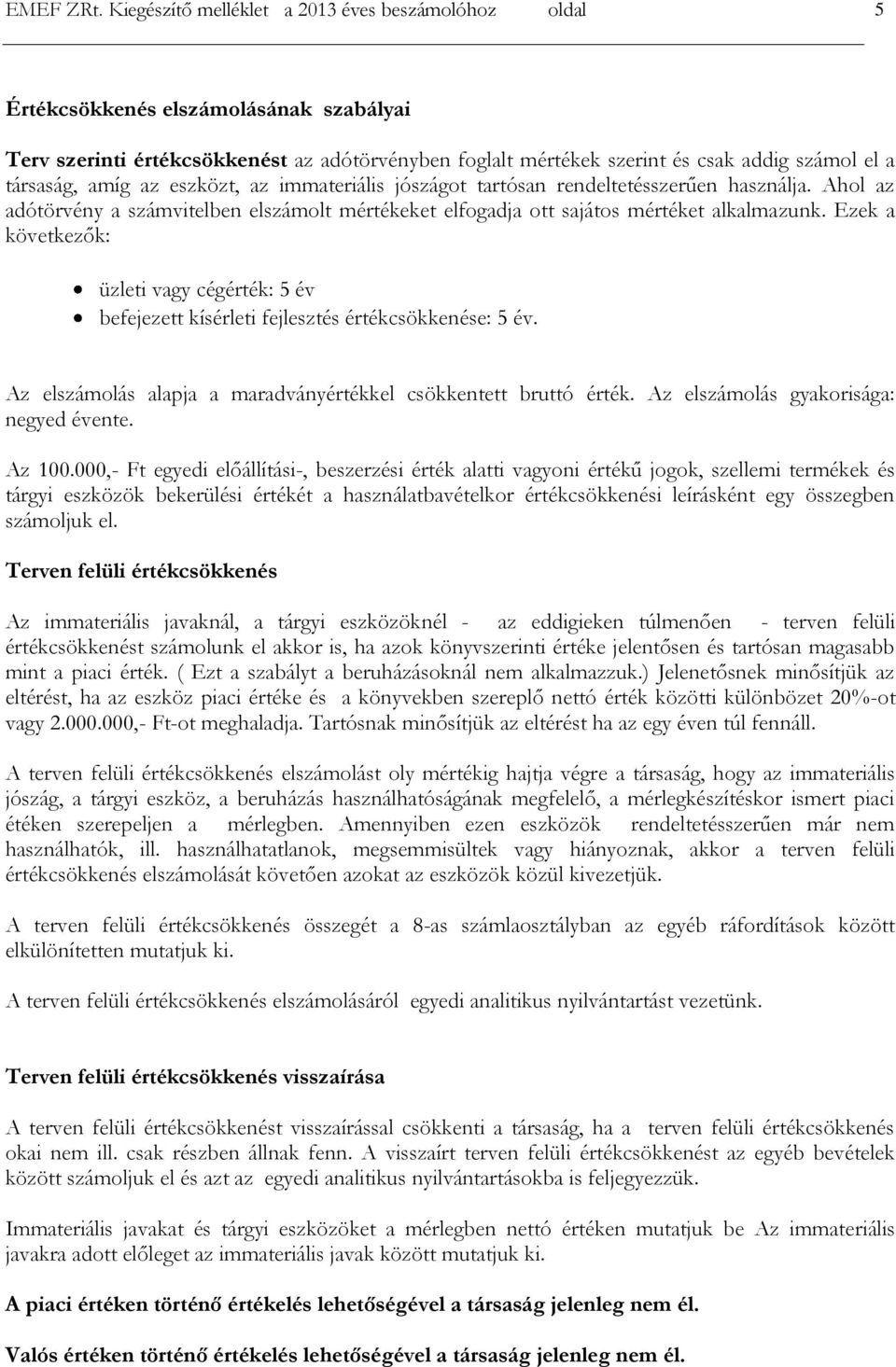 társaság, amíg az eszközt, az immateriális jószágot tartósan rendeltetésszerűen használja. Ahol az adótörvény a számvitelben elszámolt mértékeket elfogadja ott sajátos mértéket alkalmazunk.