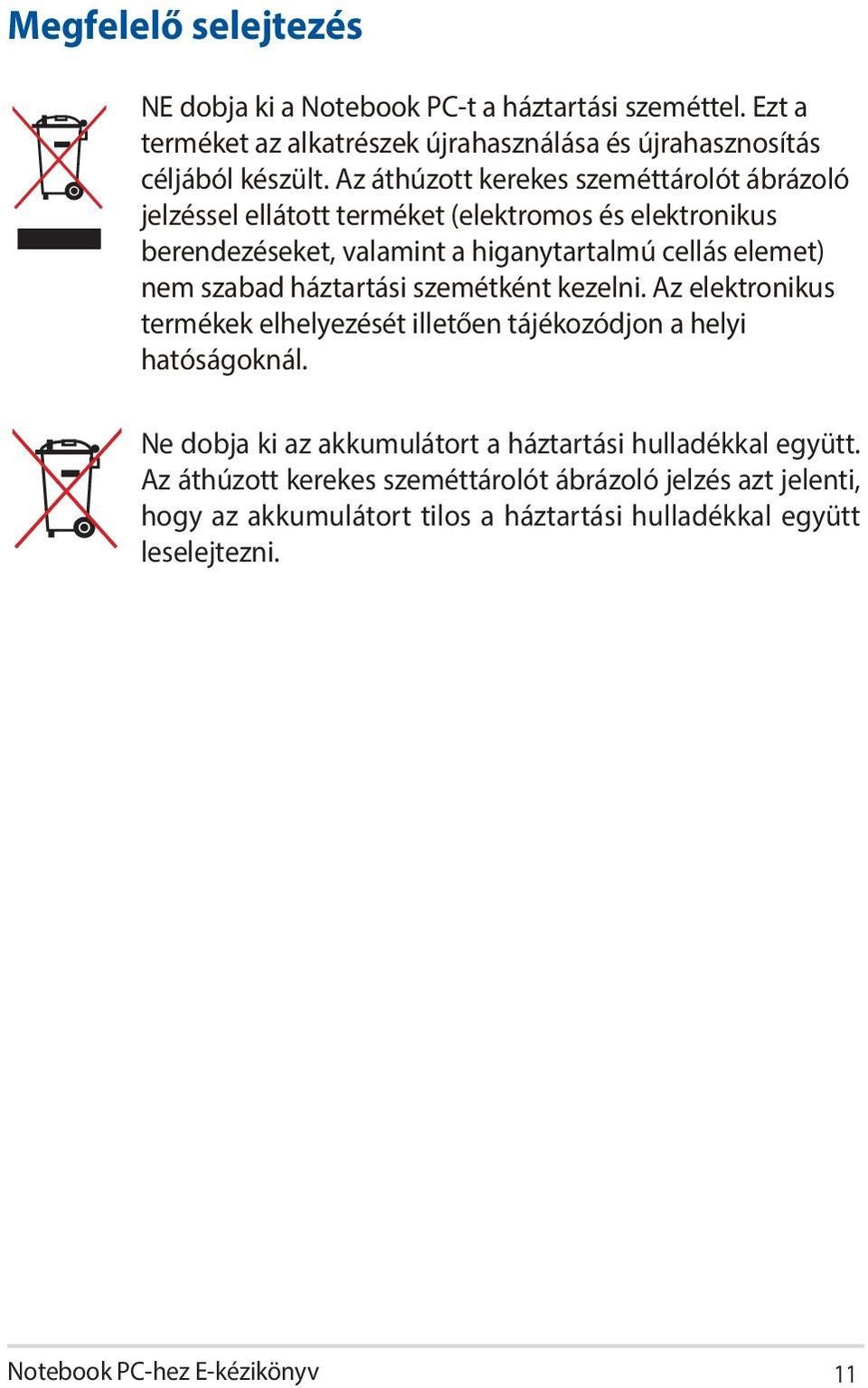 szabad háztartási szemétként kezelni. Az elektronikus termékek elhelyezését illetően tájékozódjon a helyi hatóságoknál.