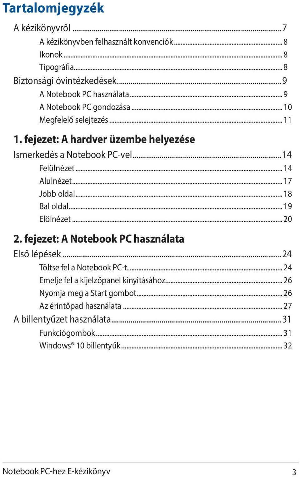 .. 17 Jobb oldal... 18 Bal oldal... 19 Elölnézet... 20 2. fejezet: A Notebook PC használata Első lépések...24 Töltse fel a Notebook PC-t.