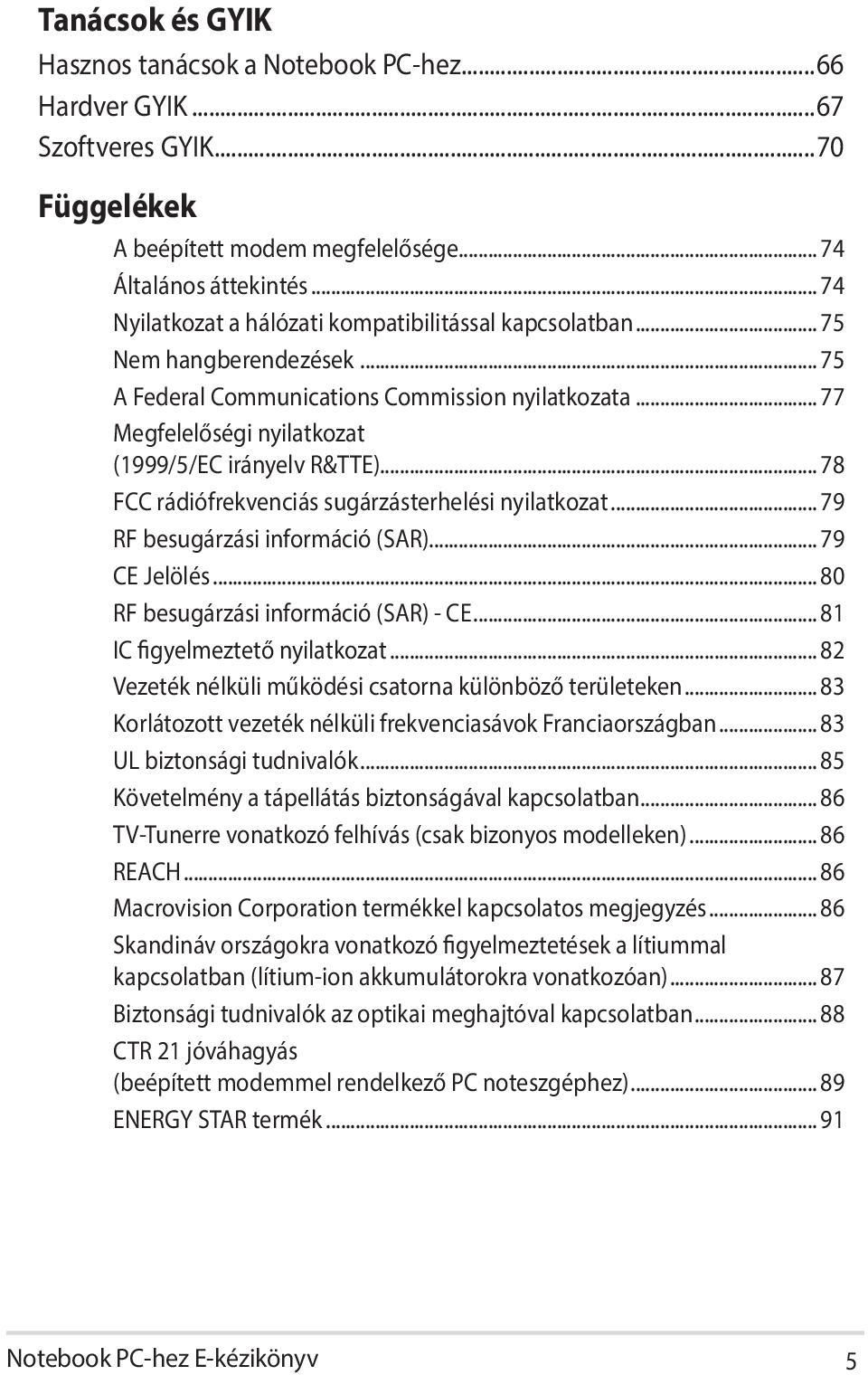 .. 78 FCC rádiófrekvenciás sugárzásterhelési nyilatkozat... 79 RF besugárzási információ (SAR)... 79 CE Jelölés... 80 RF besugárzási információ (SAR) - CE... 81 IC figyelmeztető nyilatkozat.