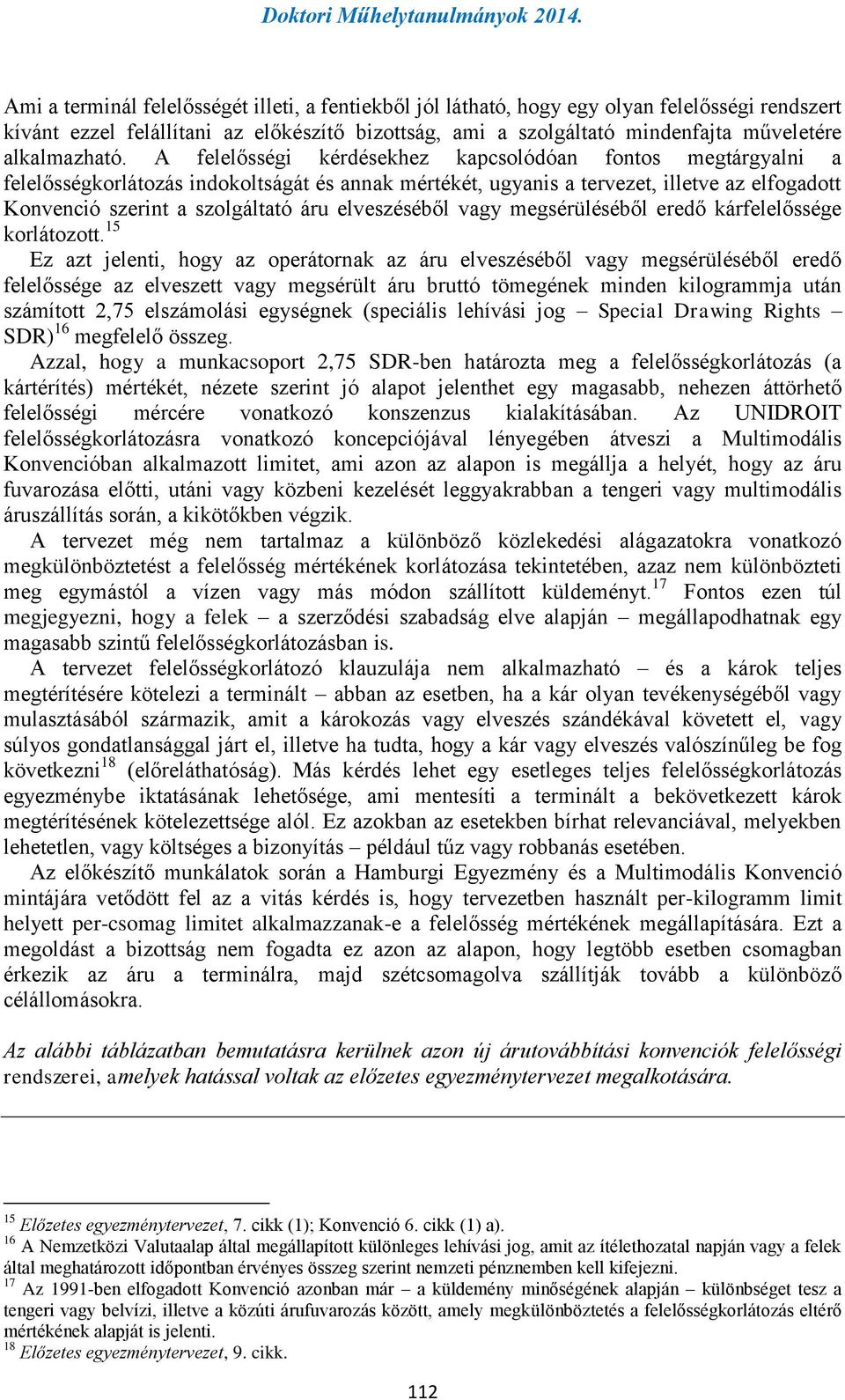 A felelősségi kérdésekhez kapcsolódóan fontos megtárgyalni a felelősségkorlátozás indokoltságát és annak mértékét, ugyanis a tervezet, illetve az elfogadott Konvenció szerint a szolgáltató áru