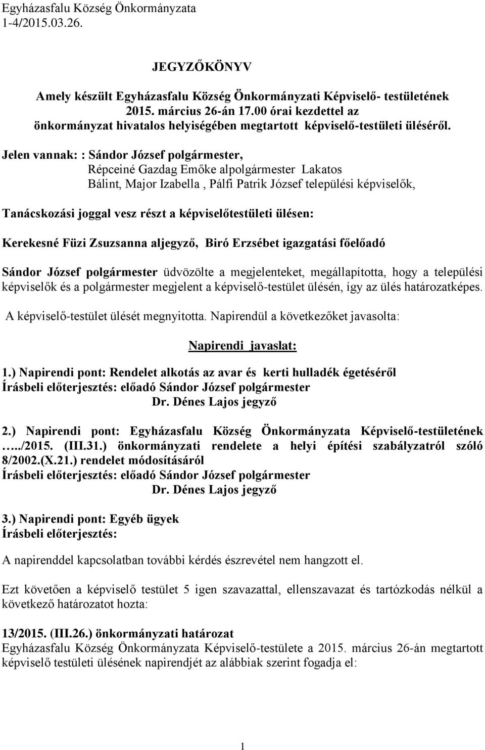 Jelen vannak: : Sándor József polgármester, Répceiné Gazdag Emőke alpolgármester Lakatos Bálint, Major Izabella, Pálfi Patrik József települési képviselők, Tanácskozási joggal vesz részt a