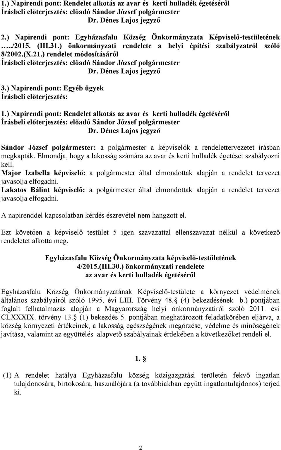 ) Napirendi pont: Rendelet alkotás az avar és kerti hulladék égetéséről Sándor József polgármester: a polgármester a képviselők a rendelettervezetet írásban megkapták.