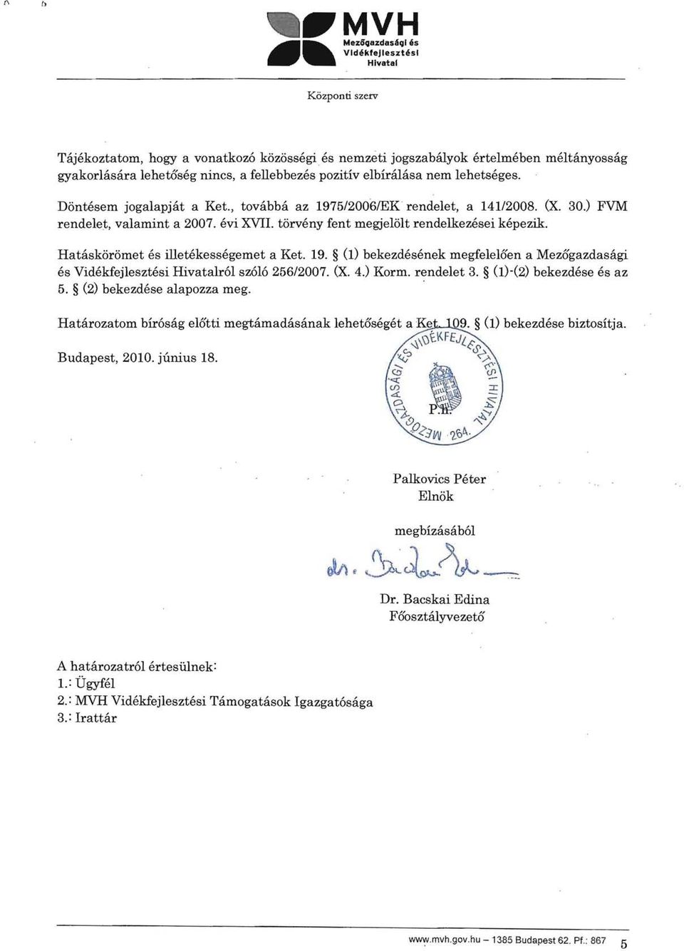 lehetséges. Döntésem jogalapját a Ket., továbbá az 1975/20061EK rendelet, a 14112008. (X. 30.) FVM rendelet, valamint a 2007. évi XVII. törvény fent megjelölt rendelkezései képezik.