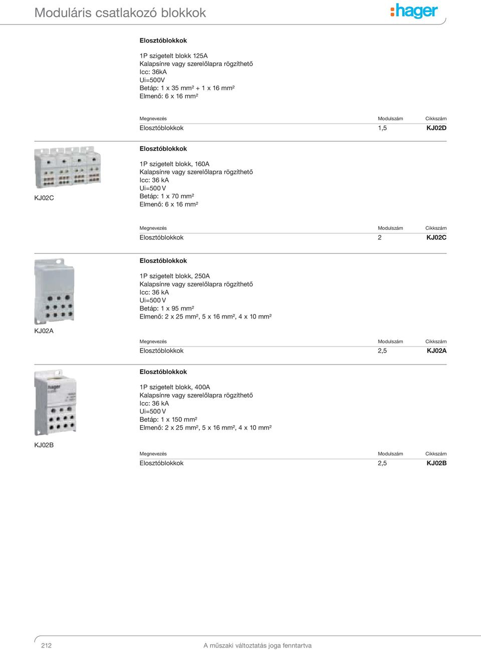 KJ02C Elosztóblokkok 1P szigetelt blokk, 250A Kalapsínre vagy szerelőlapra rögzíthető Icc: 36 ka Ui=500 V Betáp: 1 x 95 mm² Elmenő: 2 x 25 mm², 5 x 16 mm², 4 x 10 mm² KJ02A Modulszám Elosztóblokkok