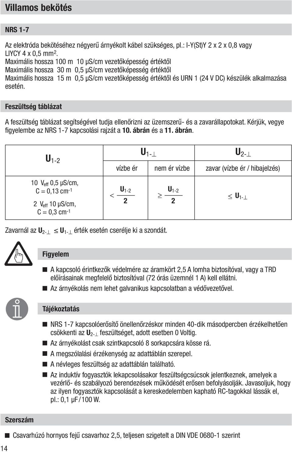 alkalmazása esetén. Feszültség táblázat A feszültség táblázat segítségével tudja ellenőrizni az üzemszerű- és a zavarállapotokat. Kérjük, vegye figyelembe az NRS 1-7 kapcsolási rajzát a 10.