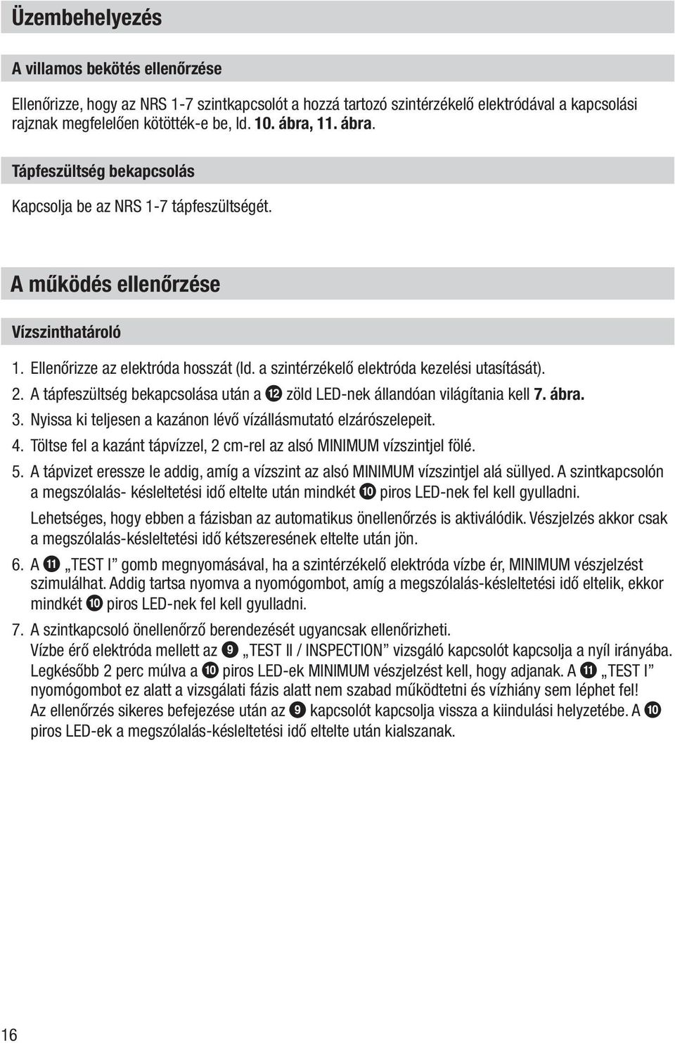 2. A tápfeszültség bekapcsolása után a b zöld LED-nek állandóan világítania kell 7. ábra. 3. Nyissa ki teljesen a kazánon lévő vízállásmutató elzárószelepeit. 4.