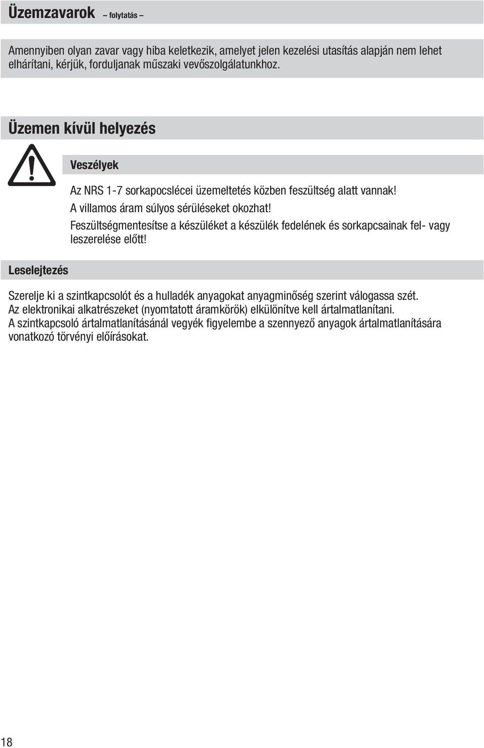 Feszültségmentesítse a készüléket a készülék fedelének és sorkapcsainak fel- vagy leszerelése előtt!