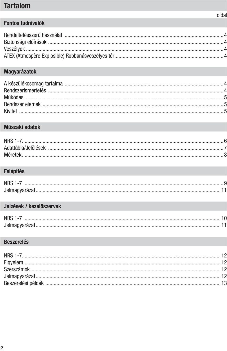 ..5 Rendszer elemek...5 Kivitel...5 Műszaki adatok NRS 1-7...6 Adattábla/Jelölések...7 Méretek...8 Felépítés NRS 1-7.