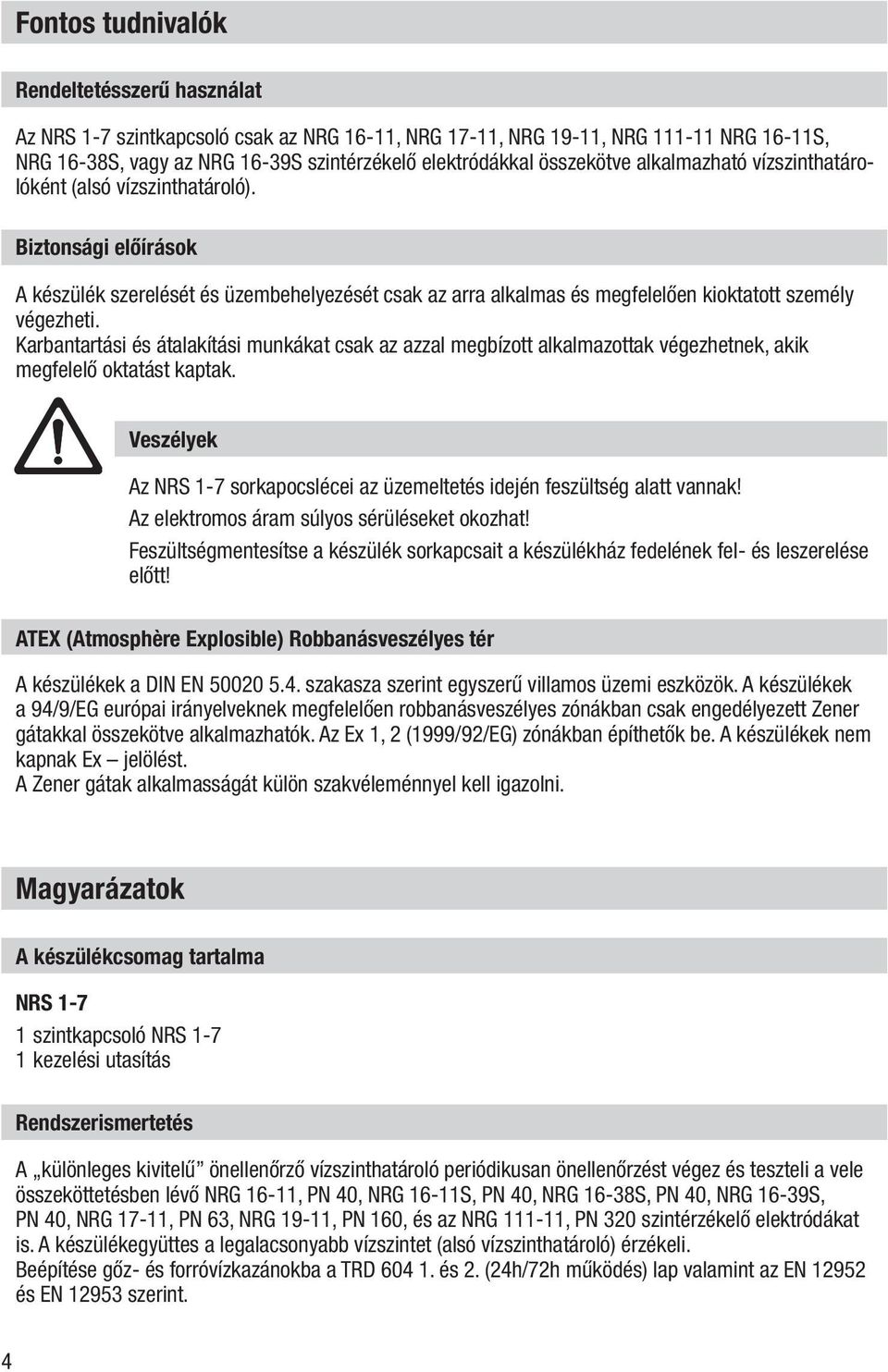 Karbantartási és átalakítási munkákat csak az azzal megbízott alkalmazottak végezhetnek, akik megfelelő oktatást kaptak.