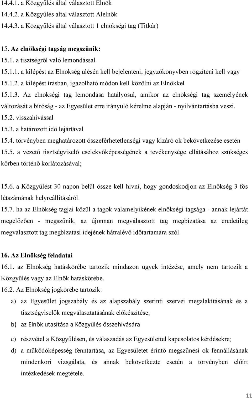 Az elnökségi tag lemondása hatályosul, amikor az elnökségi tag személyének változását a bíróság - az Egyesület erre irányuló kérelme alapján - nyilvántartásba veszi. 15.2. visszahívással 15.3.