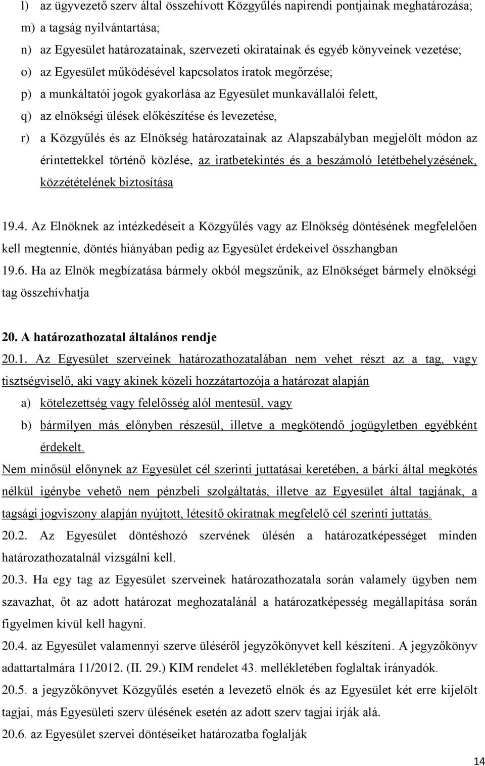 Elnökség határozatainak az Alapszabályban megjelölt módon az érintettekkel történő közlése, az iratbetekintés és a beszámoló letétbehelyzésének, közzétételének biztosítása 19.4.