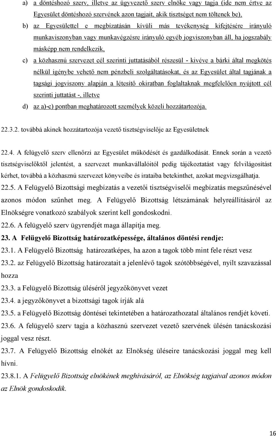 juttatásából részesül - kivéve a bárki által megkötés nélkül igénybe vehető nem pénzbeli szolgáltatásokat, és az Egyesület által tagjának a tagsági jogviszony alapján a létesítő okiratban