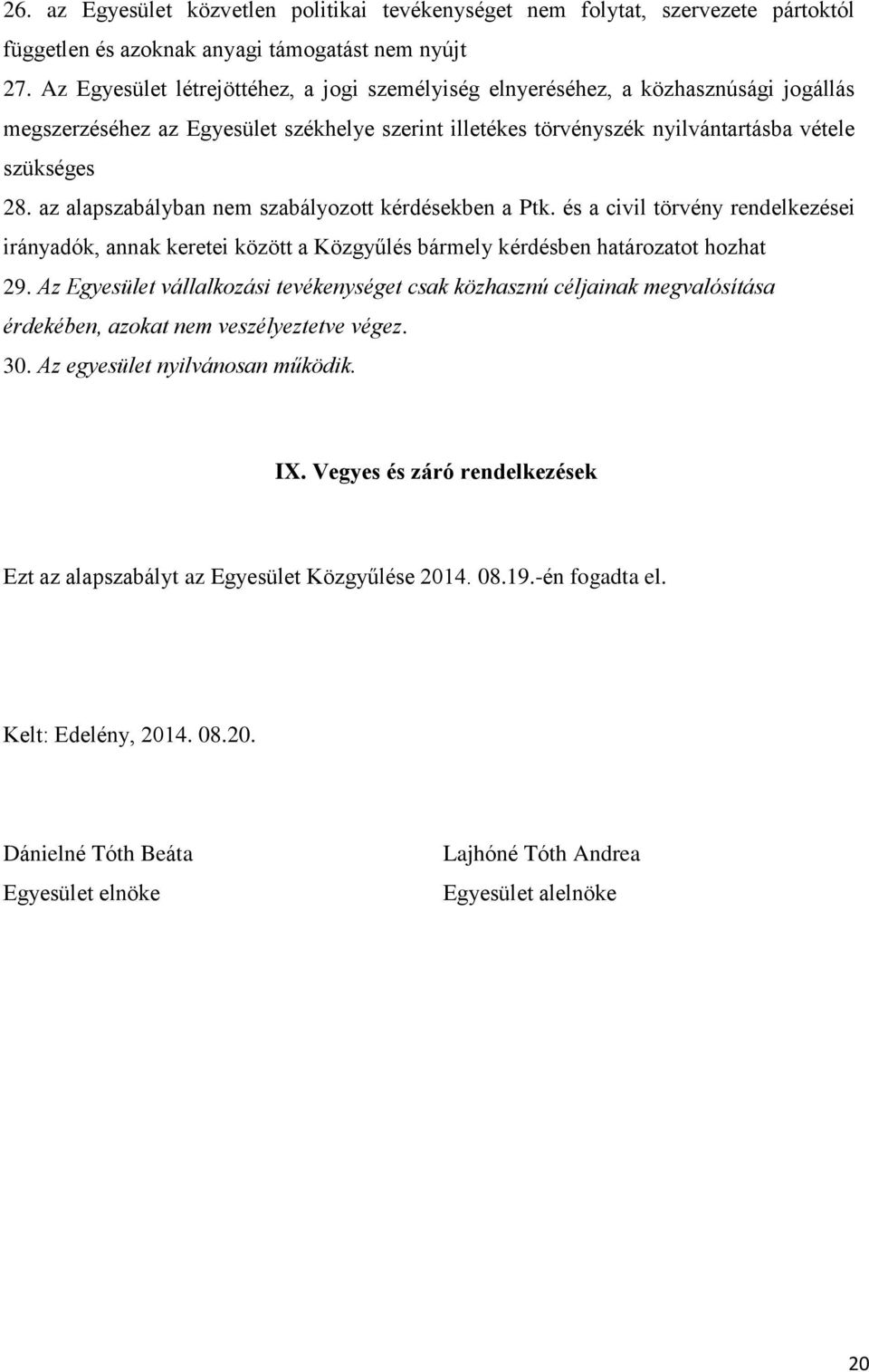 az alapszabályban nem szabályozott kérdésekben a Ptk. és a civil törvény rendelkezései irányadók, annak keretei között a Közgyűlés bármely kérdésben határozatot hozhat 29.