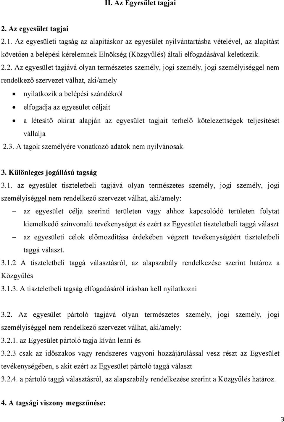 2. Az egyesület tagjává olyan természetes személy, jogi személy, jogi személyiséggel nem rendelkező szervezet válhat, aki/amely nyilatkozik a belépési szándékról elfogadja az egyesület céljait a