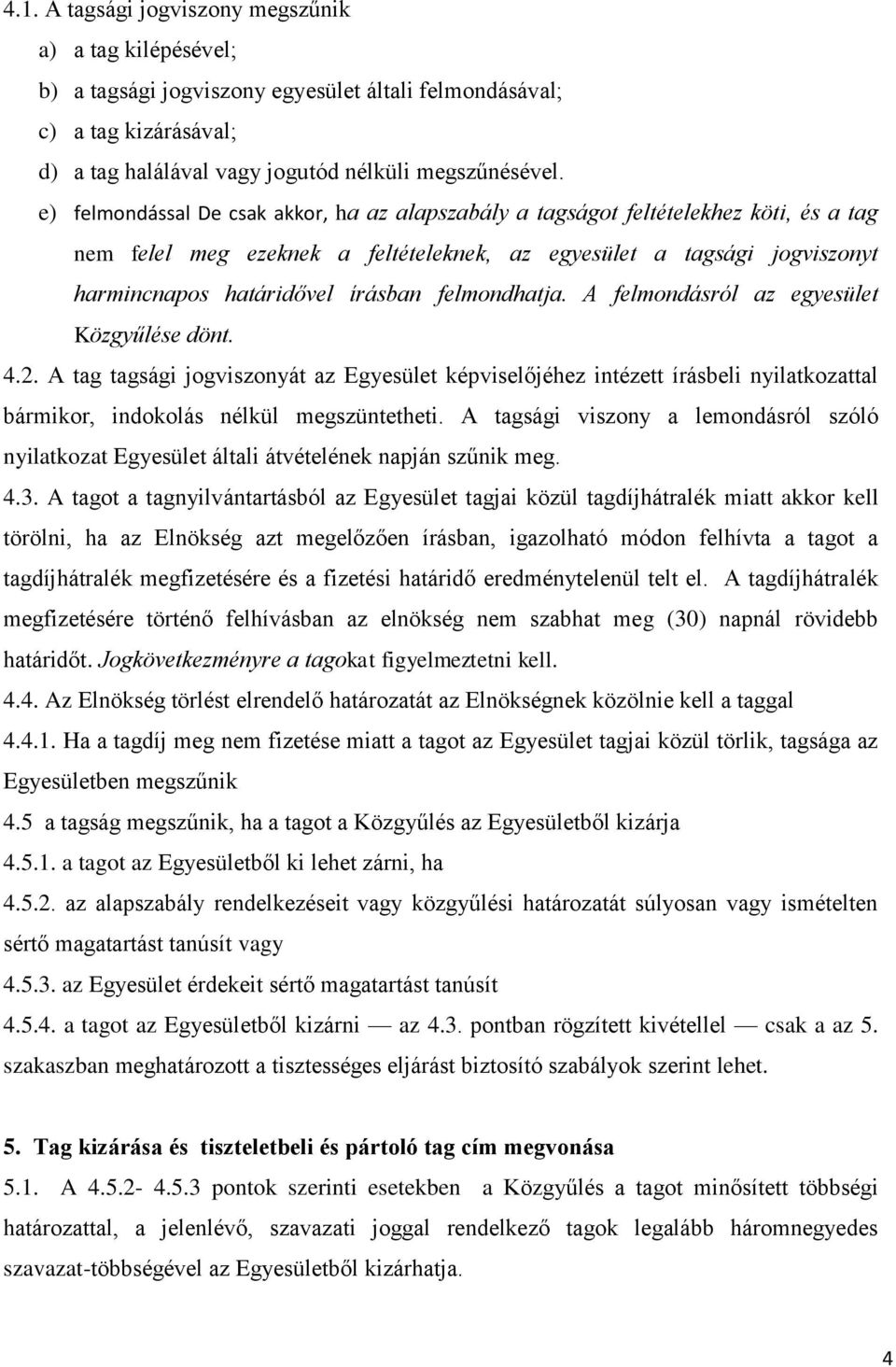 felmondhatja. A felmondásról az egyesület Közgyűlése dönt. 4.2. A tag tagsági jogviszonyát az Egyesület képviselőjéhez intézett írásbeli nyilatkozattal bármikor, indokolás nélkül megszüntetheti.