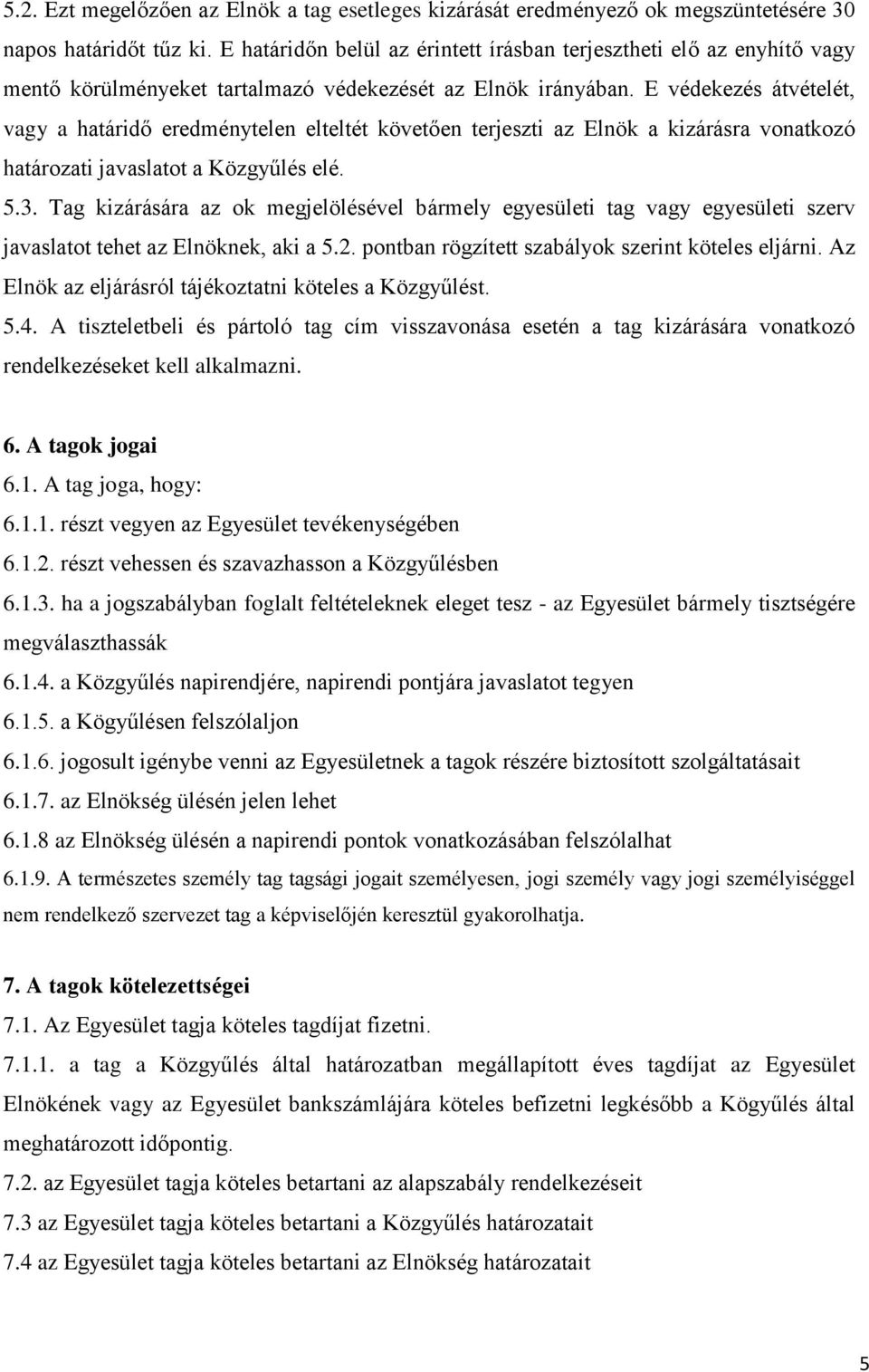 E védekezés átvételét, vagy a határidő eredménytelen elteltét követően terjeszti az Elnök a kizárásra vonatkozó határozati javaslatot a Közgyűlés elé. 5.3.