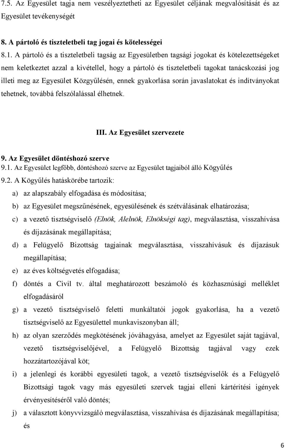 Egyesület Közgyűlésén, ennek gyakorlása során javaslatokat és indítványokat tehetnek, továbbá felszólalással élhetnek. III. Az Egyesület szervezete 9. Az Egyesület döntéshozó szerve 9.1.